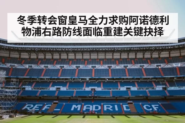 冬季转会窗皇马全力求购阿诺德利物浦右路防线面临重建关键抉择